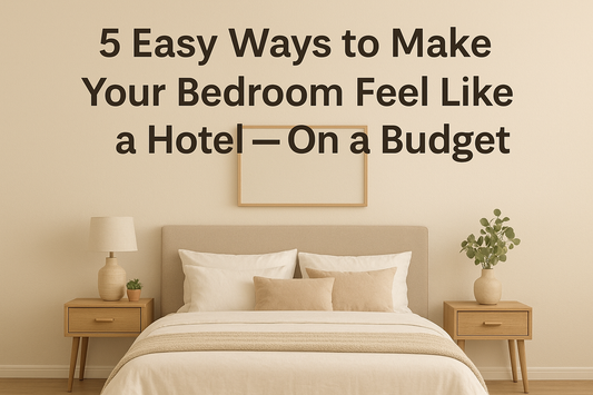 5 Easy Ways to Make Your Bedroom Feel Like a Hotel — On a Budget